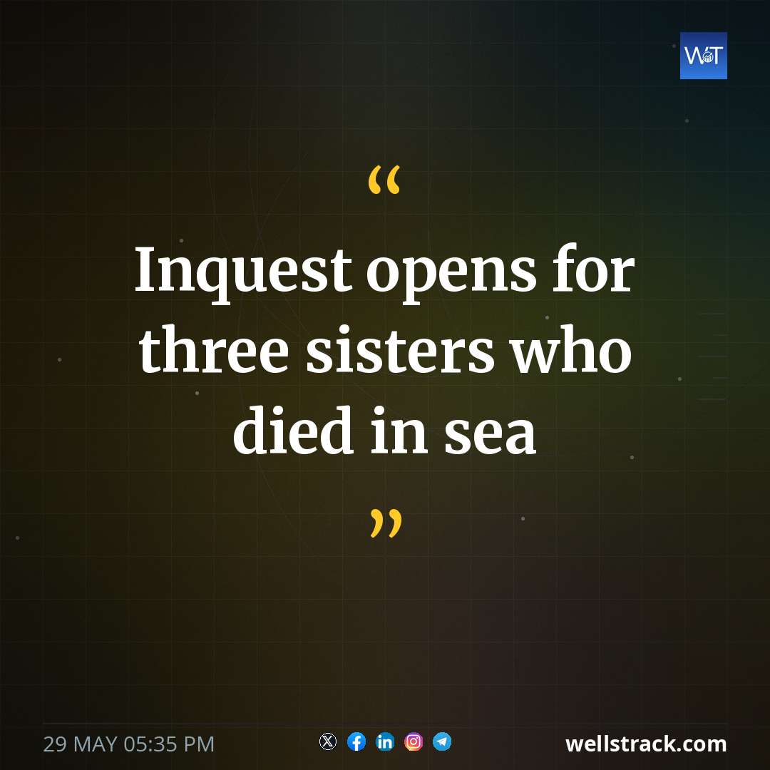 Inquest opens for three sisters who died in sea — WellsTrack