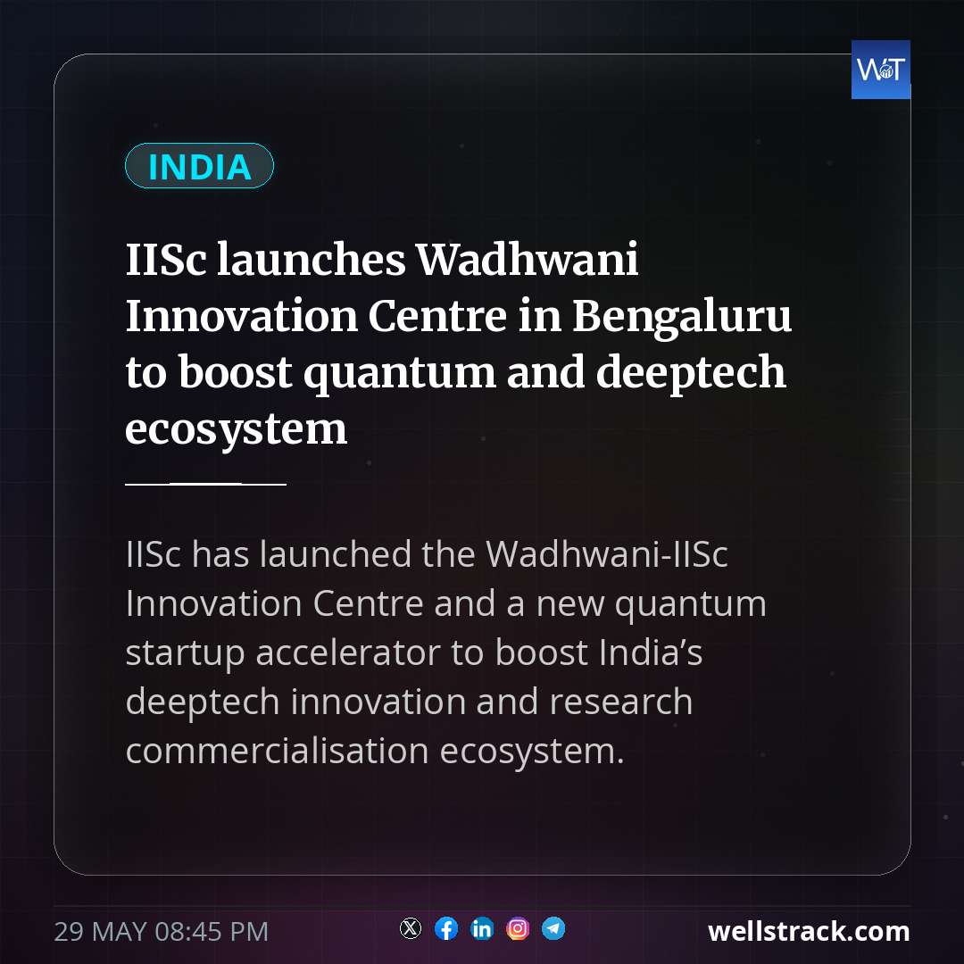 IISc launches Wadhwani Innovation Centre in Bengaluru to boost quantum and deeptech ecosystem — WellsTrack