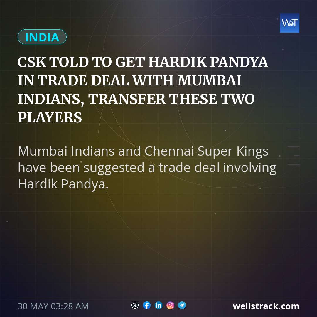 CSK Told To Get Hardik Pandya In Trade Deal With Mumbai Indians, Transfer These Two Players — WellsTrack