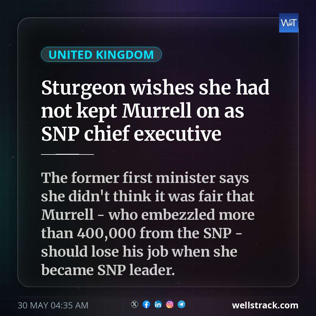 Sturgeon wishes she had not kept Murrell on as SNP chief executive — WellsTrack