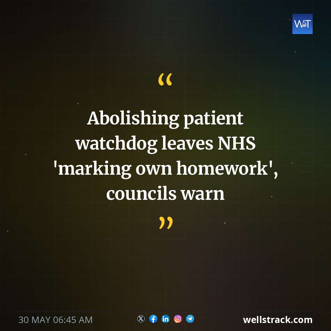 Abolishing patient watchdog leaves NHS 'marking own homework', councils warn — WellsTrack