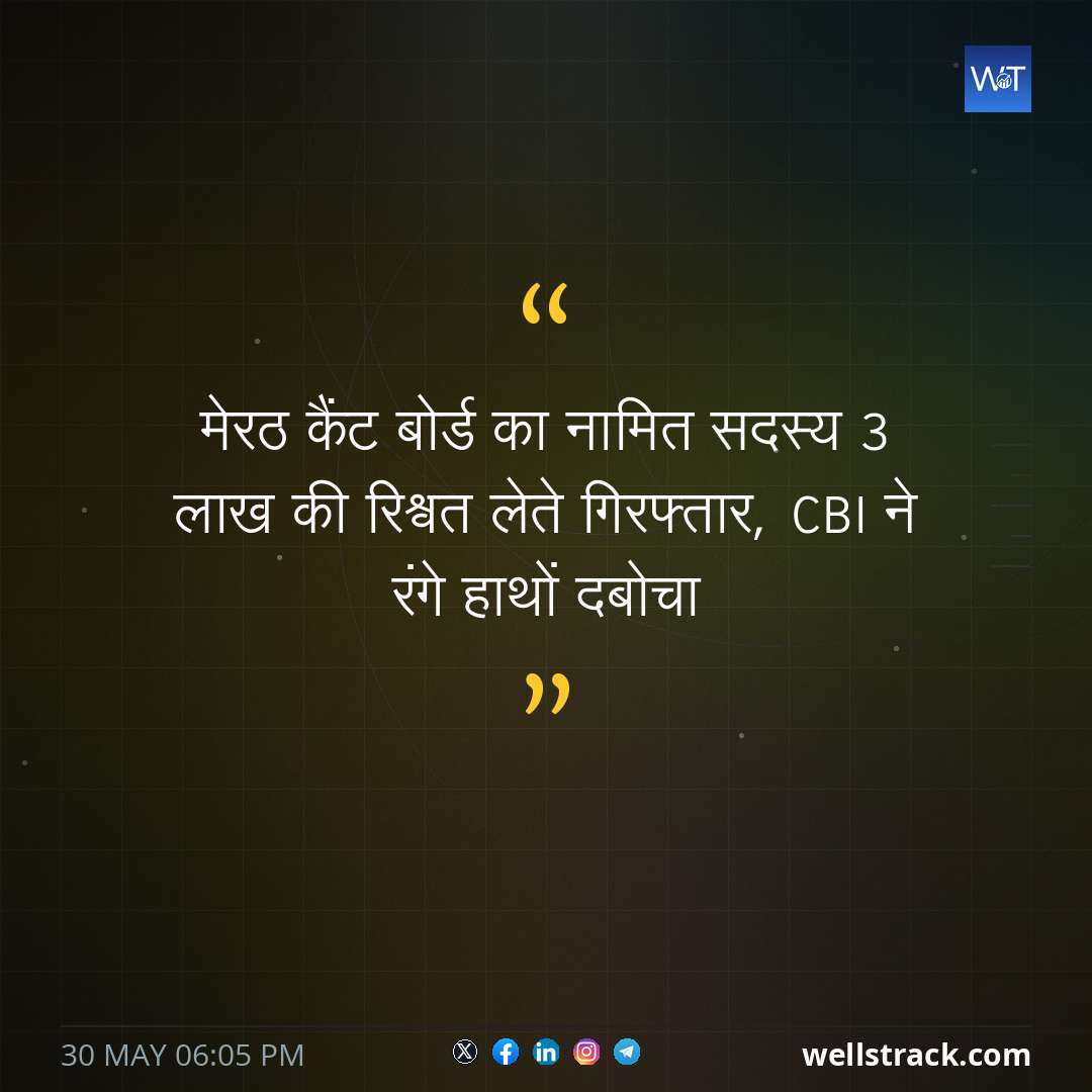 मेरठ कैंट बोर्ड का नामित सदस्य 3 लाख की रिश्वत लेते गिरफ्तार, CBI ने रंगे हाथों दबोचा — WellsTrack