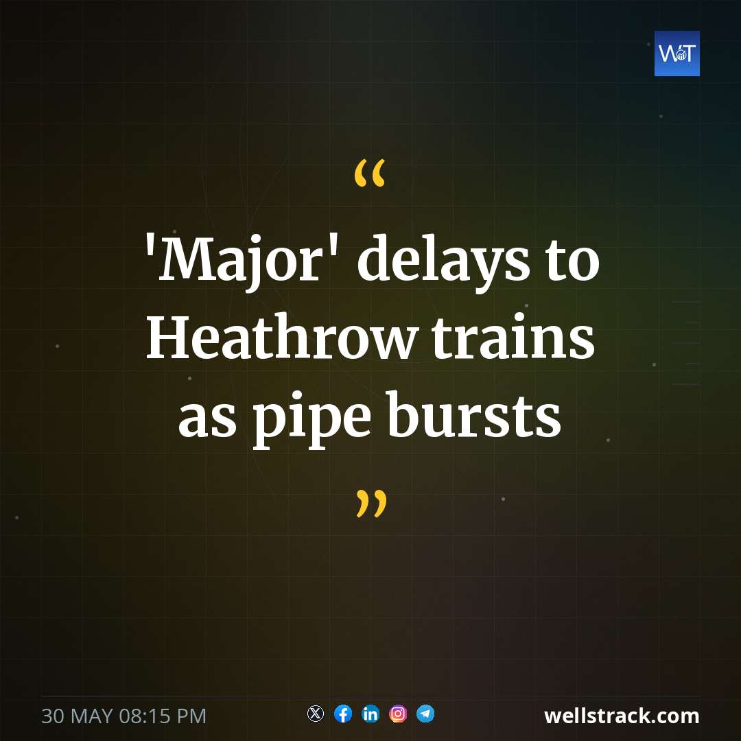 'Major' delays to Heathrow trains as pipe bursts — WellsTrack