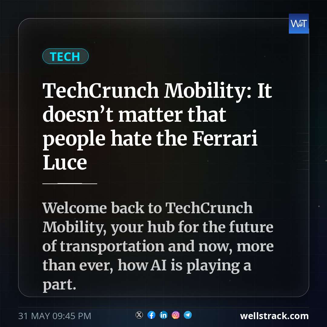 TechCrunch Mobility: It doesn’t matter that people hate the Ferrari Luce — WellsTrack