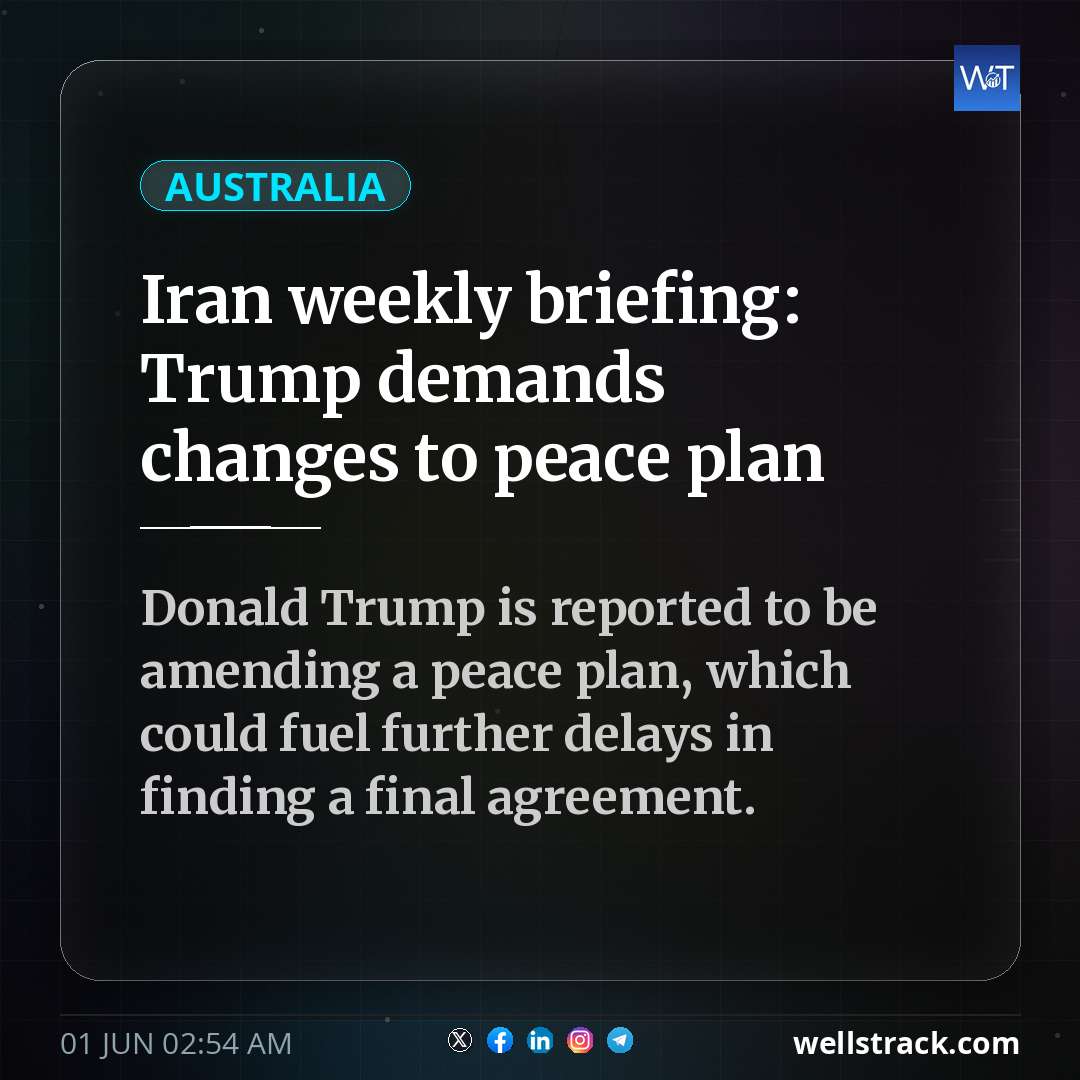 Iran weekly briefing: Trump demands changes to peace plan — WellsTrack