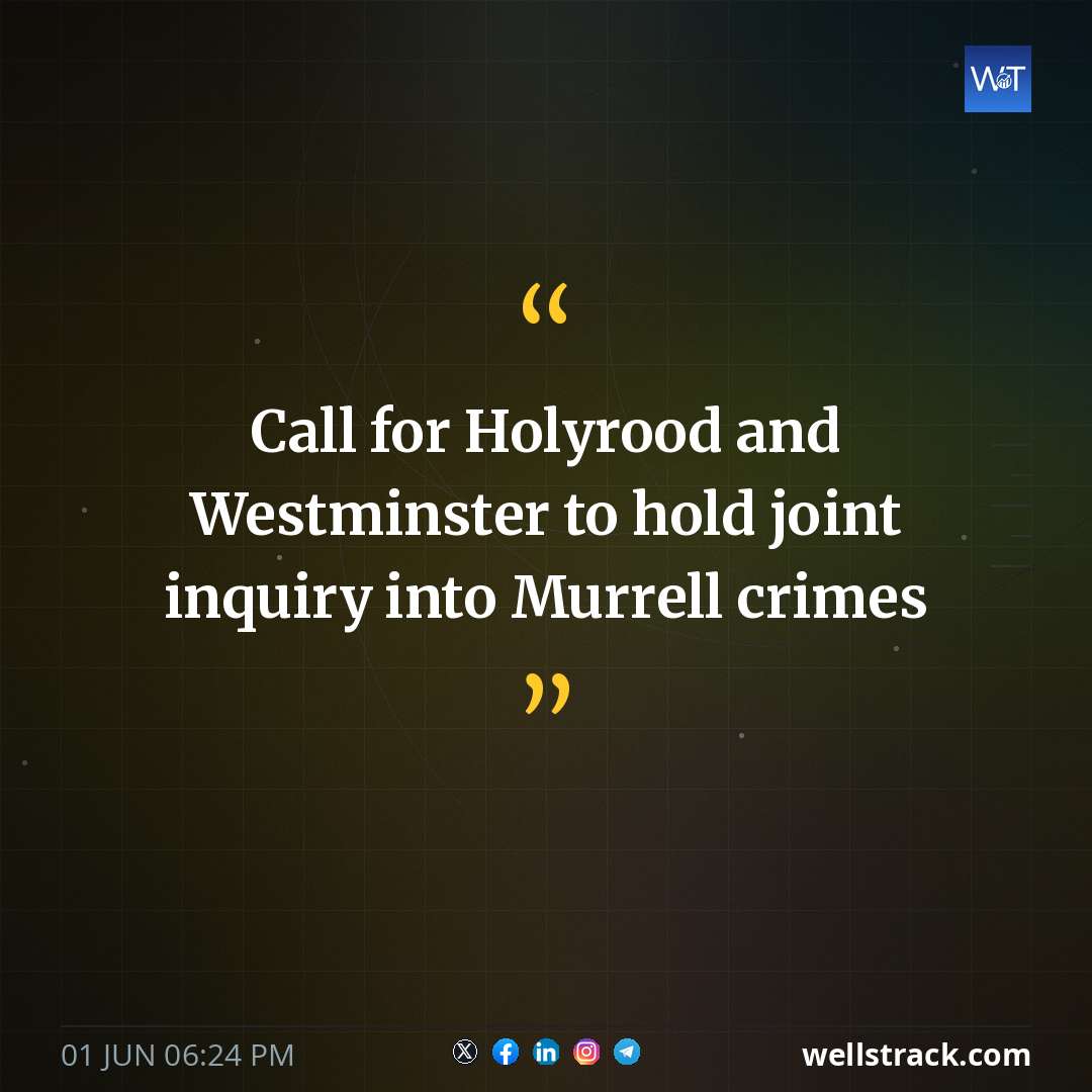 Call for Holyrood and Westminster to hold joint inquiry into Murrell crimes — WellsTrack