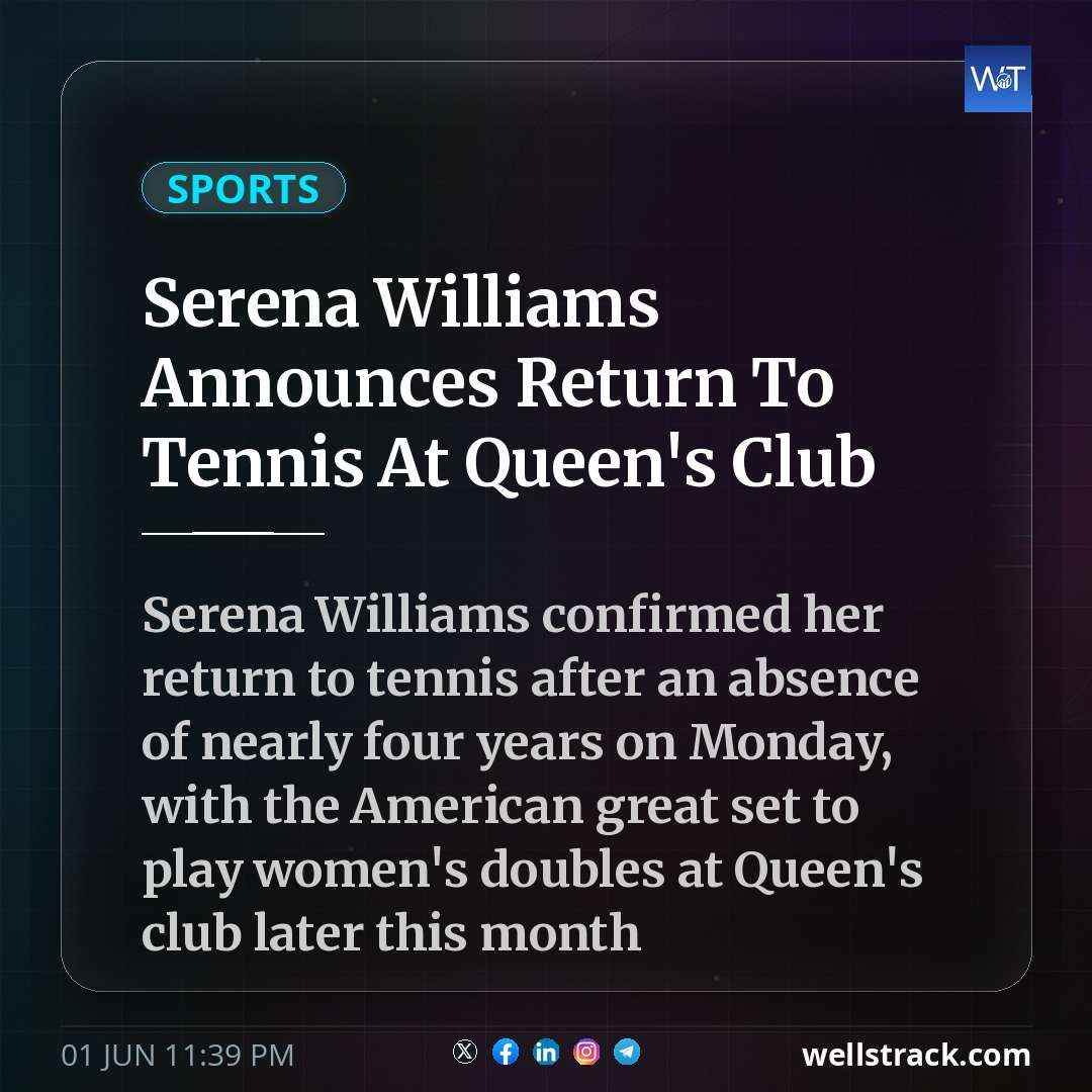 Serena Williams Announces Return To Tennis At Queen's Club — WellsTrack