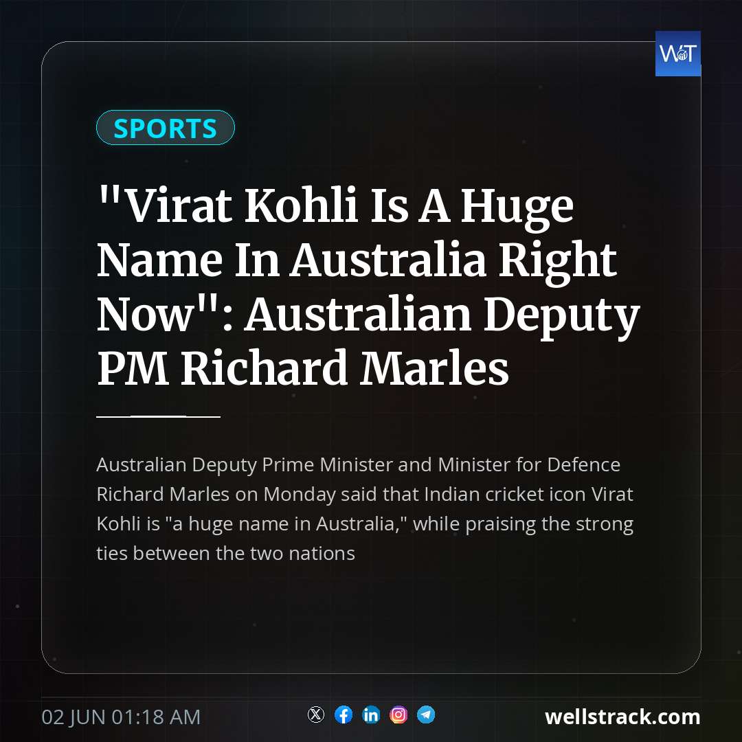 "Virat Kohli Is A Huge Name In Australia Right Now": Australian Deputy PM Richard Marles — WellsTrack