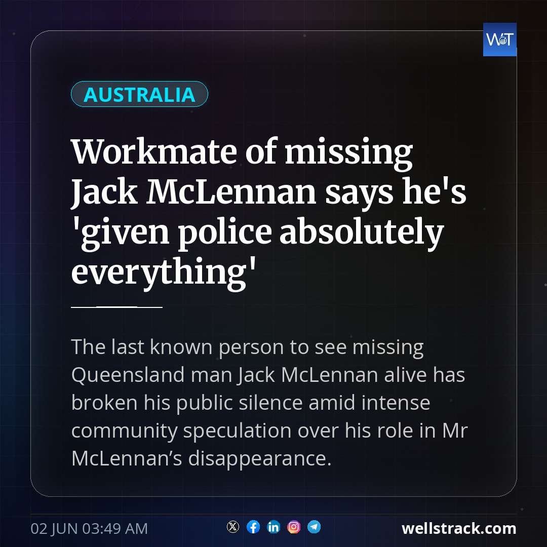 Workmate of missing Jack McLennan says he's 'given police absolutely everything' — WellsTrack