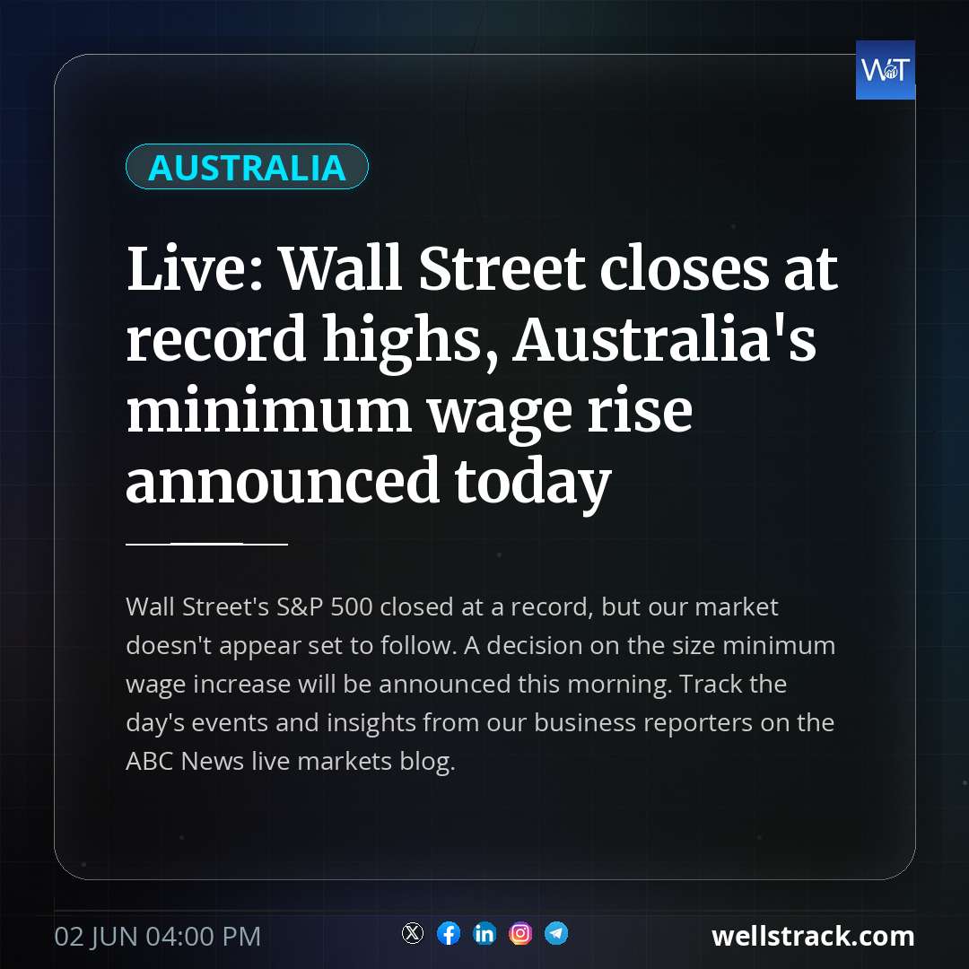 Live: Wall Street closes at record highs, Australia's minimum wage rise announced today — WellsTrack