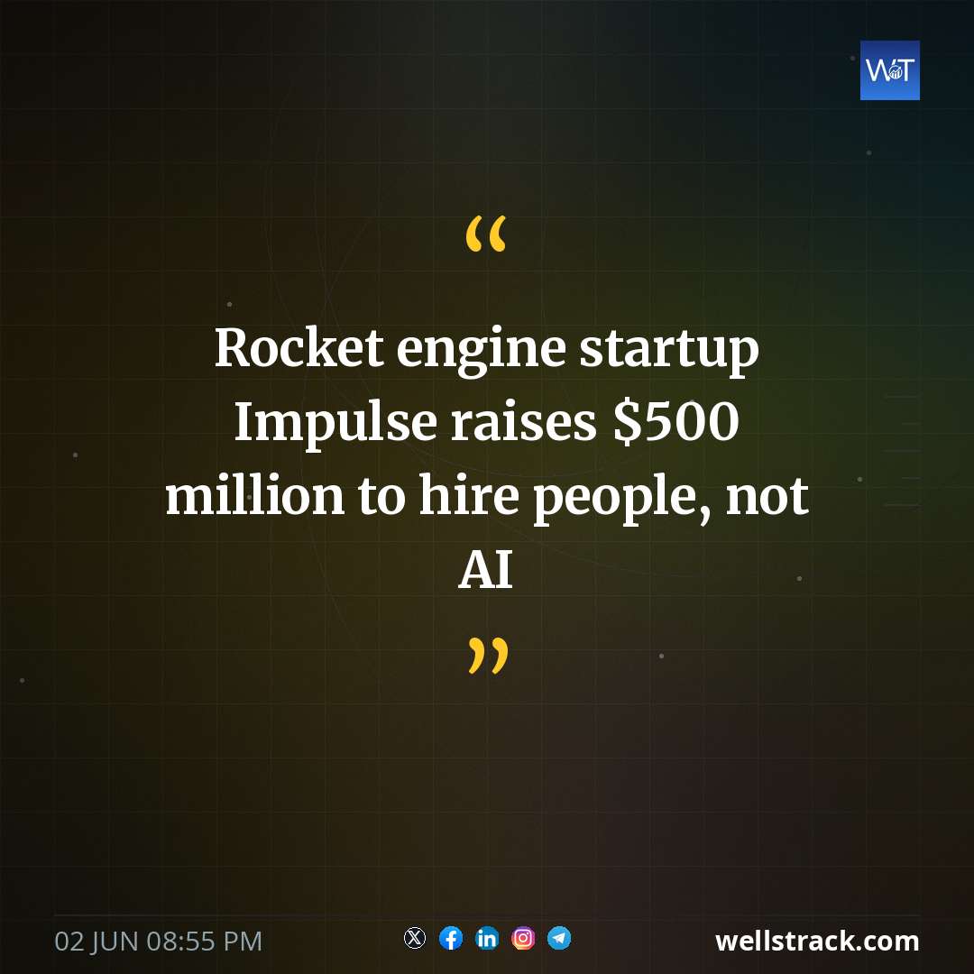 Rocket engine startup Impulse raises $500 million to hire people, not AI — WellsTrack