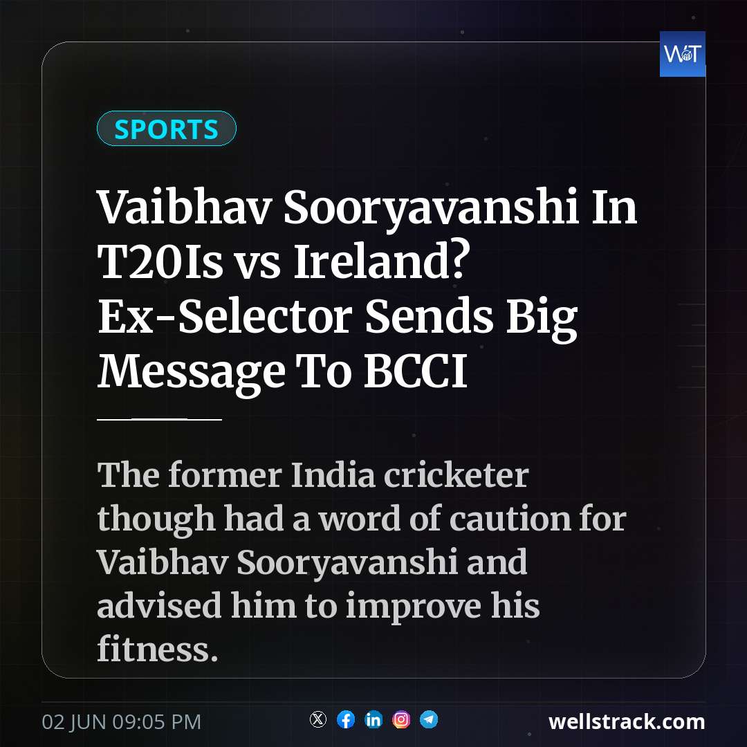Vaibhav Sooryavanshi In T20Is vs Ireland? Ex-Selector Sends Big Message To BCCI — WellsTrack