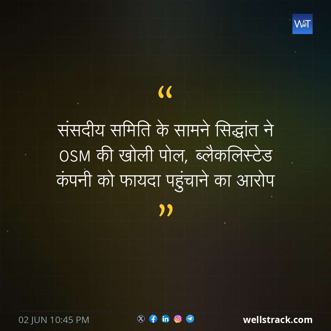 संसदीय समिति के सामने सिद्धांत ने OSM की खोली पोल, ब्लैकलिस्टेड कंपनी को फायदा पहुंचाने का आरोप — WellsTrack