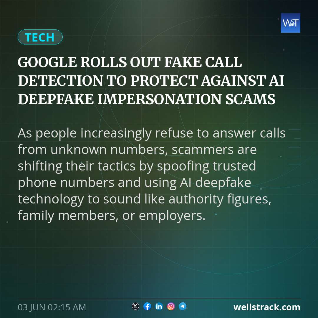 Google rolls out fake call detection to protect against AI deepfake impersonation scams — WellsTrack