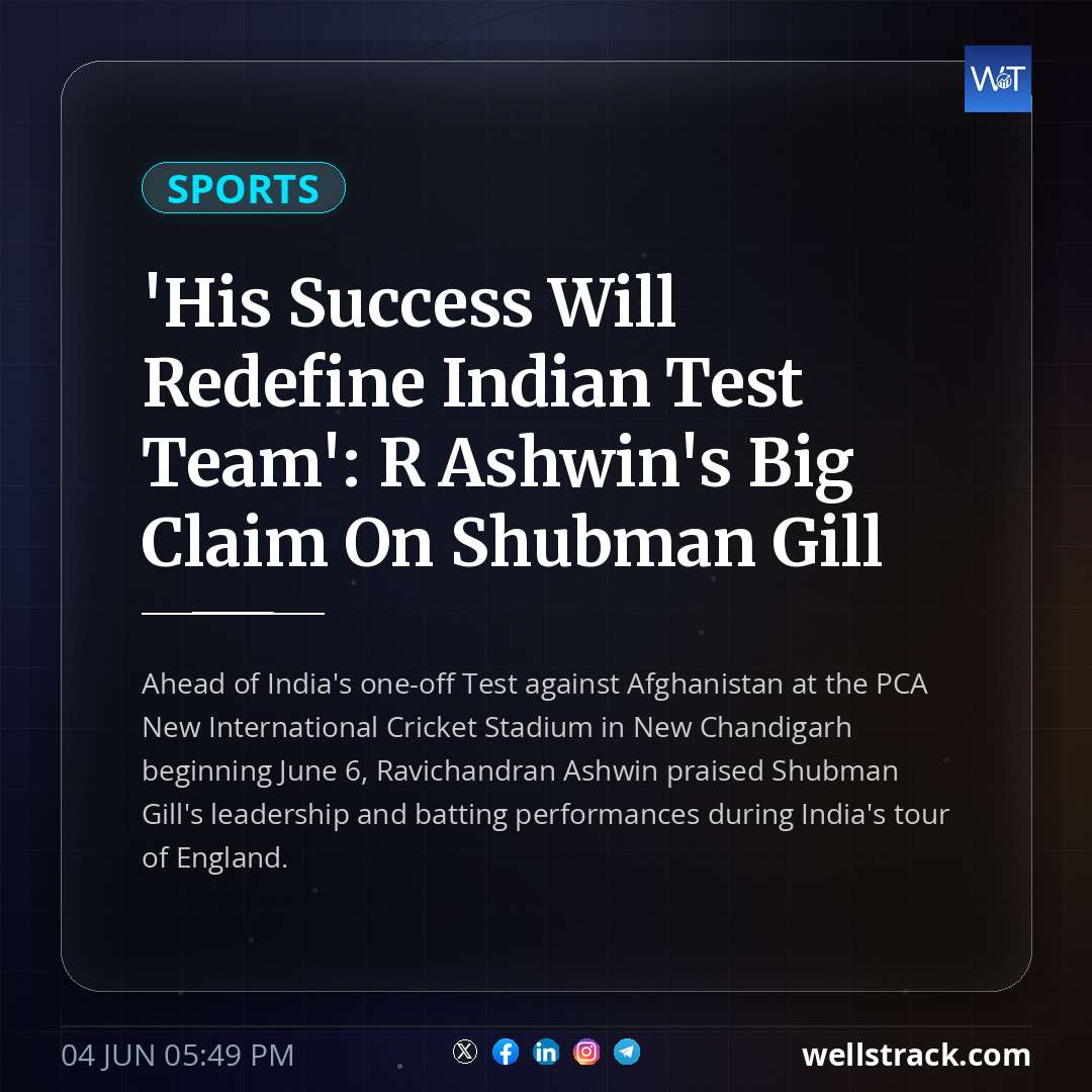'His Success Will Redefine Indian Test Team': R Ashwin's Big Claim On Shubman Gill — WellsTrack