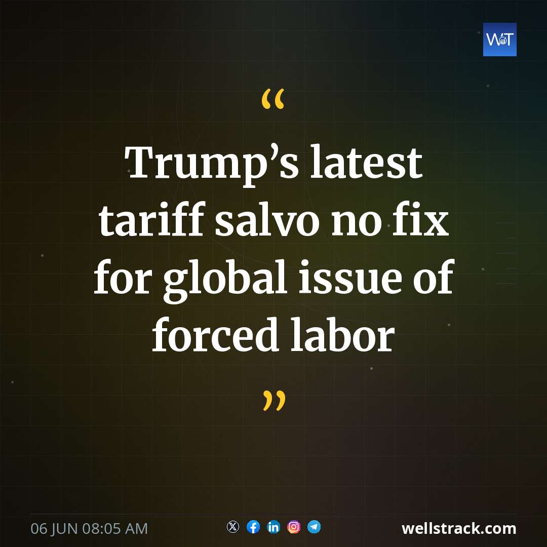 Trump’s latest tariff salvo no fix for global issue of forced labor — WellsTrack
