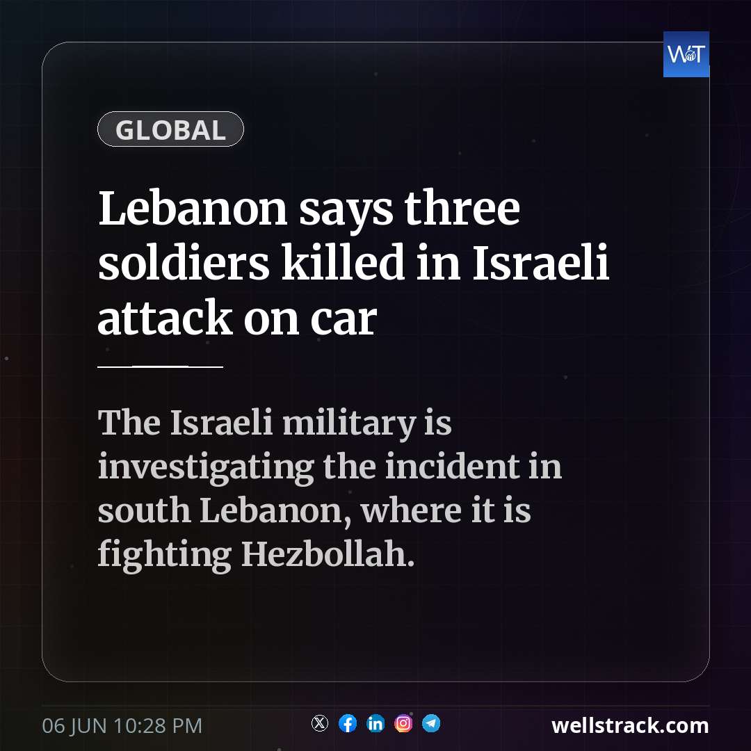 Lebanon says three soldiers killed in Israeli attack on car — WellsTrack