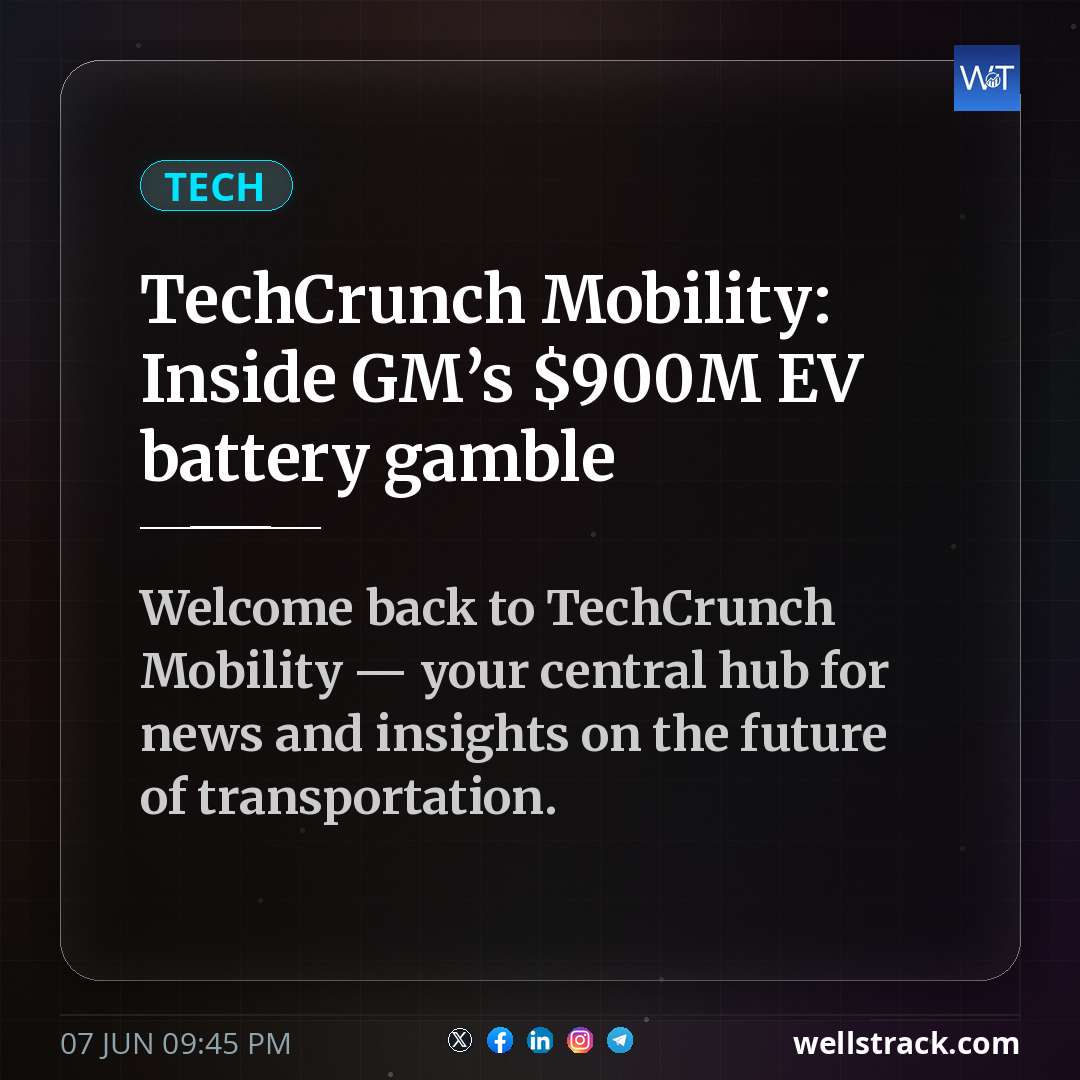TechCrunch Mobility: Inside GM’s $900M EV battery gamble