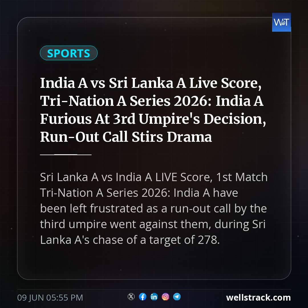 India A vs Sri Lanka A Live Score, Tri-Nation A Series 2026: India A Furious At 3rd Umpire's Decision, Run-Out Call Stirs Drama — WellsTrack