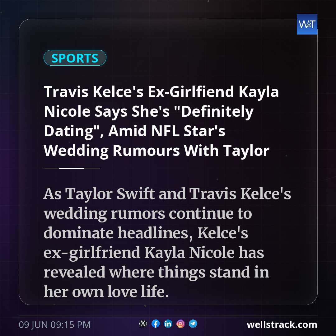Travis Kelce's Ex-Girlfiend Kayla Nicole Says She's "Definitely Dating", Amid NFL Star's Wedding Rumours With Taylor Swift — WellsTrack