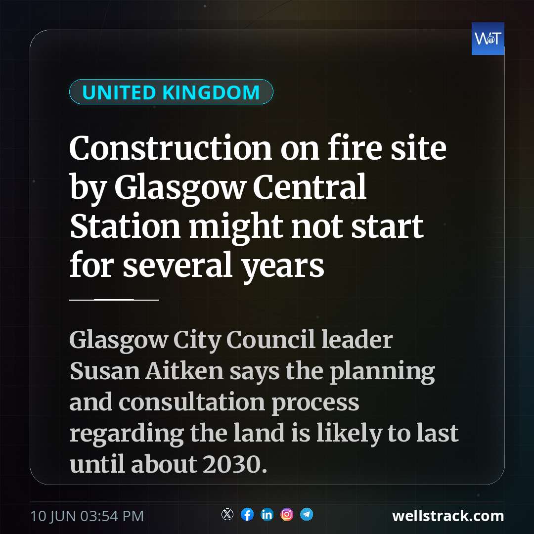 Construction on fire site by Glasgow Central Station might not start for several years — WellsTrack