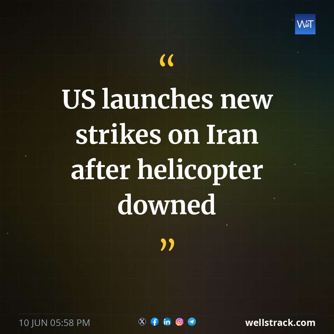 US launches new strikes on Iran after helicopter downed — WellsTrack