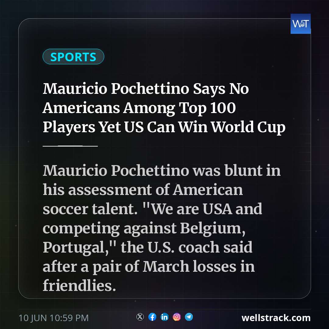 Mauricio Pochettino Says No Americans Among Top 100 Players Yet US Can Win World Cup — WellsTrack