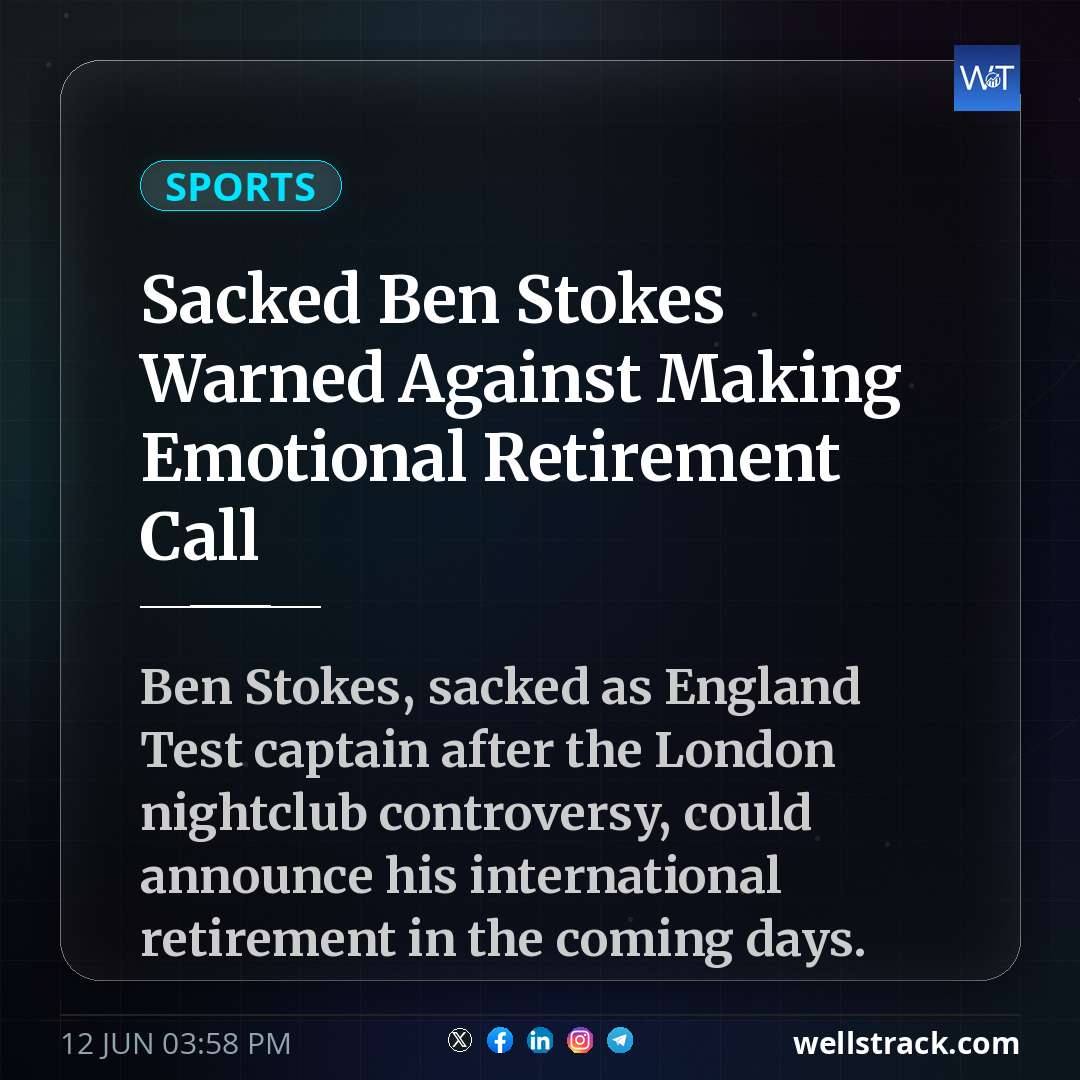 Sacked Ben Stokes Warned Against Making Emotional Retirement Call