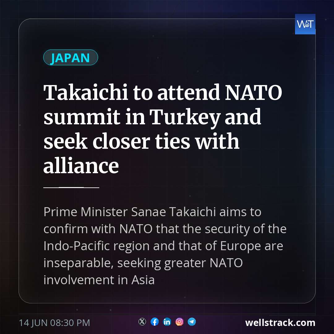 Takaichi to attend NATO summit in Turkey and seek closer ties with alliance — WellsTrack
