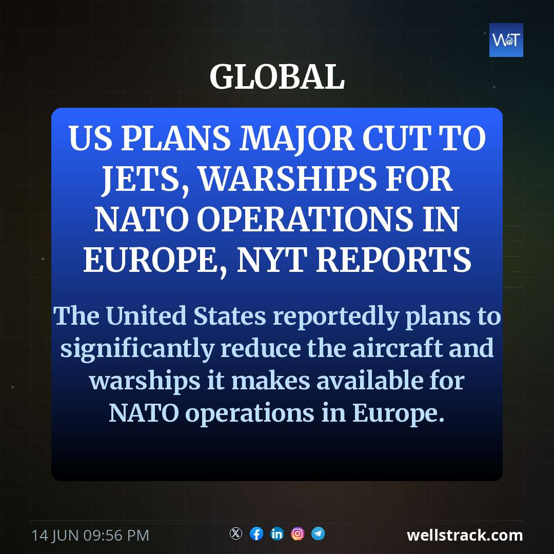 US plans major cut to jets, warships for NATO operations in Europe, NYT reports — WellsTrack
